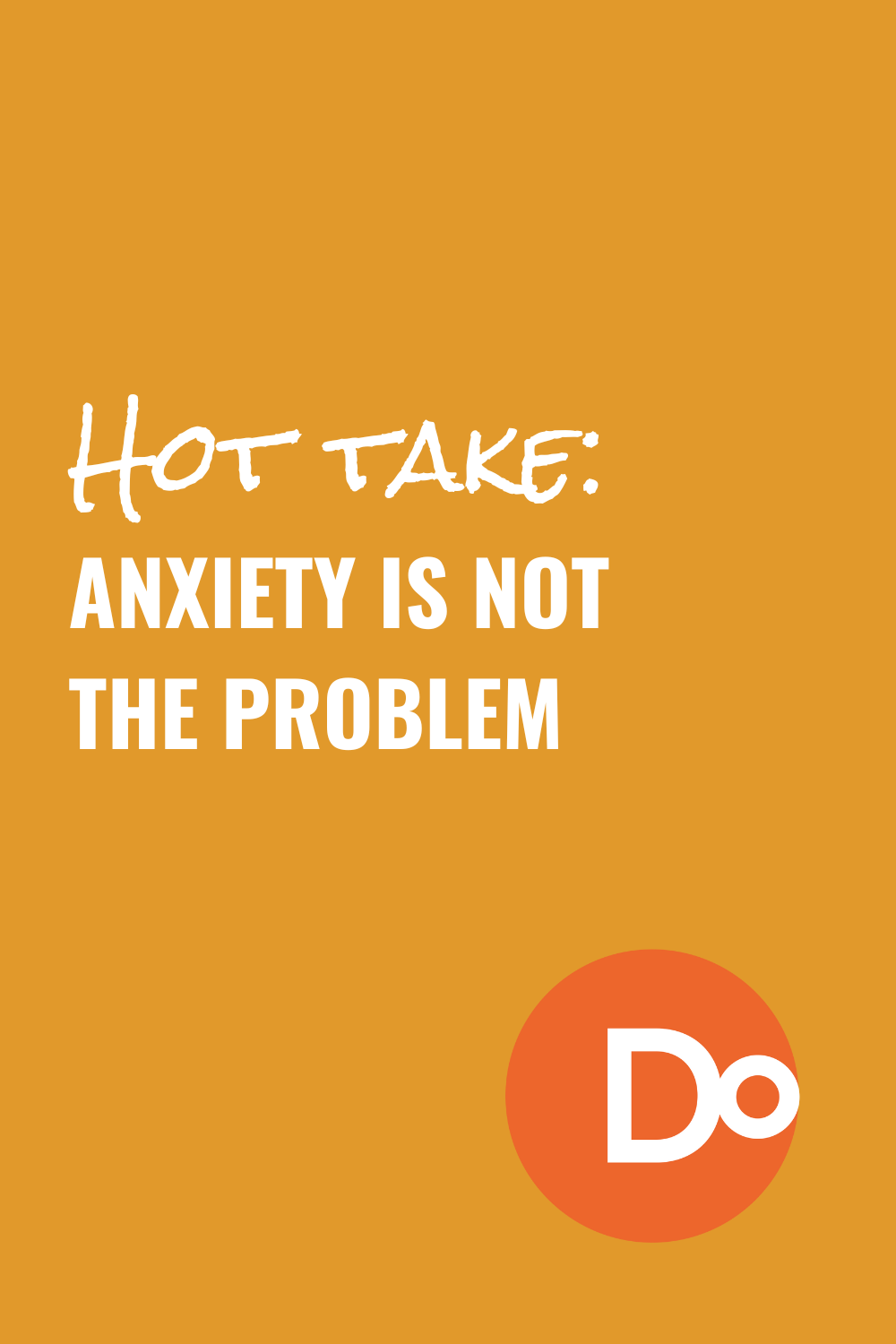 Orange and white graphic that reads: "hot take: anxiety is not the problem" 